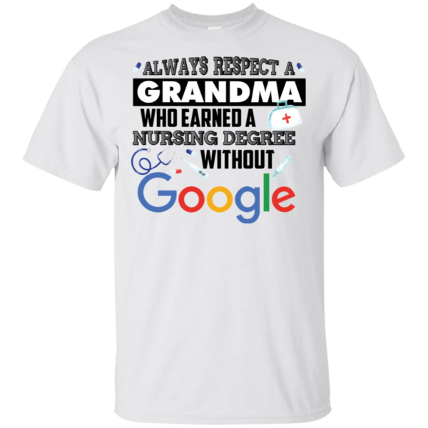 Always Respect A Grandma Who Earned A Nursing Degree Without Google Shirt