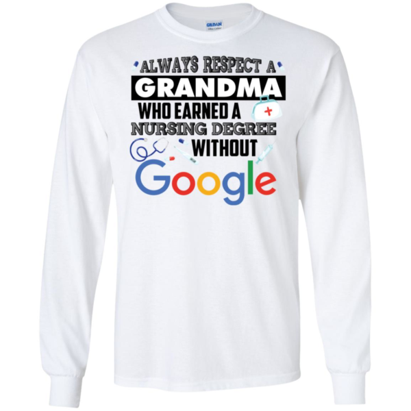 Always Respect A Grandma Who Earned A Nursing Degree Without Google Shirt