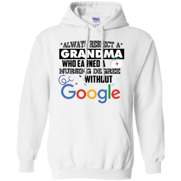 Always Respect A Grandma Who Earned A Nursing Degree Without Google Shirt