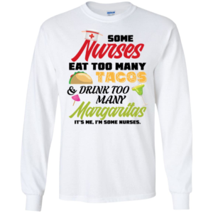 Some Nurses Eat Too Many Tacos And Drink Too Many Margaritas Shirt