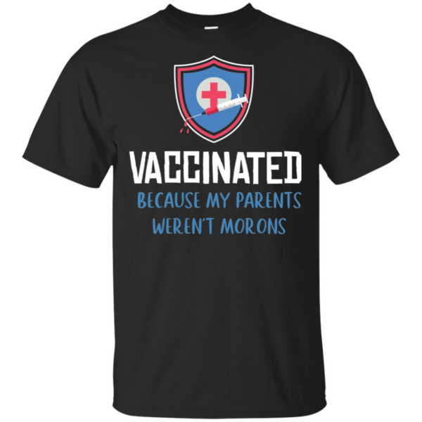 Vaccinated Because My Parents Weren't Morons Shirt