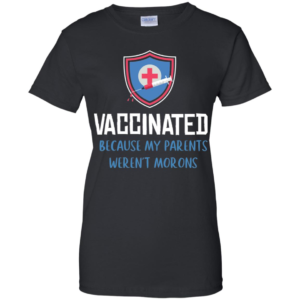 Vaccinated Because My Parents Weren't Morons Shirt