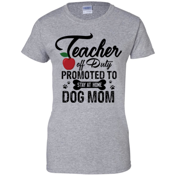 Teacher Off Duty Promoted To Stay At Home Dog Mom Shirt