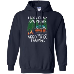 I Googled My Symptoms Turned Out I Just Need To Go Camping Long Sleeve T shirts, Hoodies image I Googled My Symptoms Turned Out I Just Need To Go Camping Long Sleeve T shirts, Hoodies
