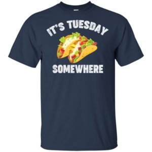 Tacos It's Tuesday Somewhere T Shirts