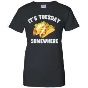 Tacos It's Tuesday Somewhere T Shirts