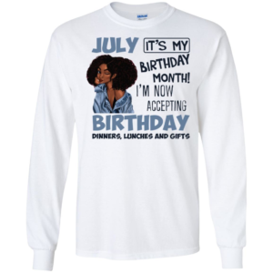 July It's My Birthday Month I'm Now Accepting Birthday Long Sleeve T shirts, Hoodies