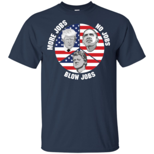President Trump More Jobs Obama No Jobs Clinton Blow Jobs T shirts