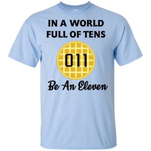 In A World Full of Tens Be An Eleven T Shirts