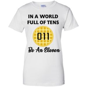 In A World Full of Tens Be An Eleven T Shirts