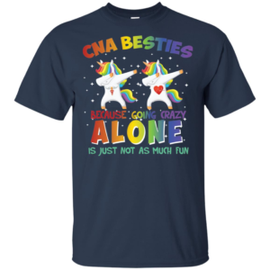 CNA Besties Because Going Crazy Alone Is Just Not As Much Fun T Shirts