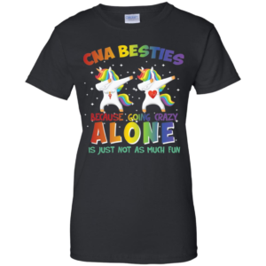 CNA Besties Because Going Crazy Alone Is Just Not As Much Fun T Shirts