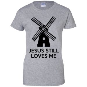 Windmill Jesus Still Loves Me Shirt