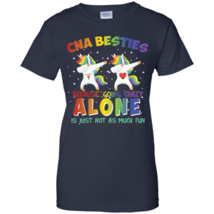 CNA Besties Because Going Crazy Alone Is Just Not As Much Fun T Shirts