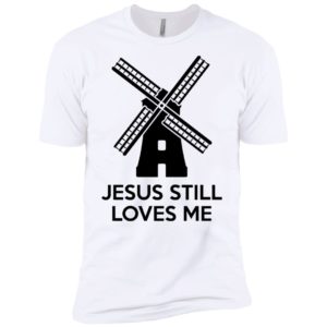 Windmill Jesus Still Loves Me Shirt