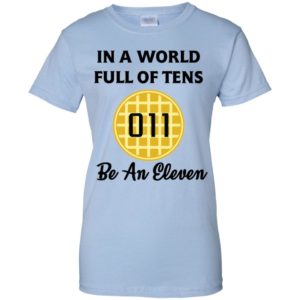 In A World Full of Tens Be An Eleven T Shirts
