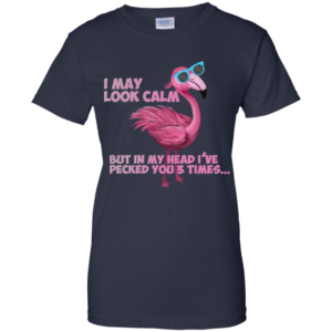 Flamingo I May Look Calm But In My Head I’ve Pecked You 3 Times T Shirts image Flamingo I May Look Calm But In My Head I’ve Pecked You 3 Times T Shirts