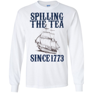 Spilling Tea Since 1773 Long Sleeve T shirts, Hoodies