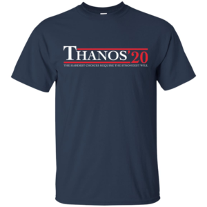 Vote Thanos 2020 Presidential Election The Hardest Choices Require the Strongest Wills T Shirts