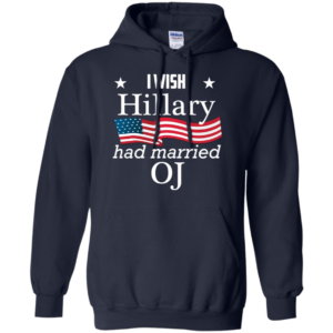 I Wish Hillary Had Married OJ Funny Anti Hillary Long Sleeve T shirts, Hoodies