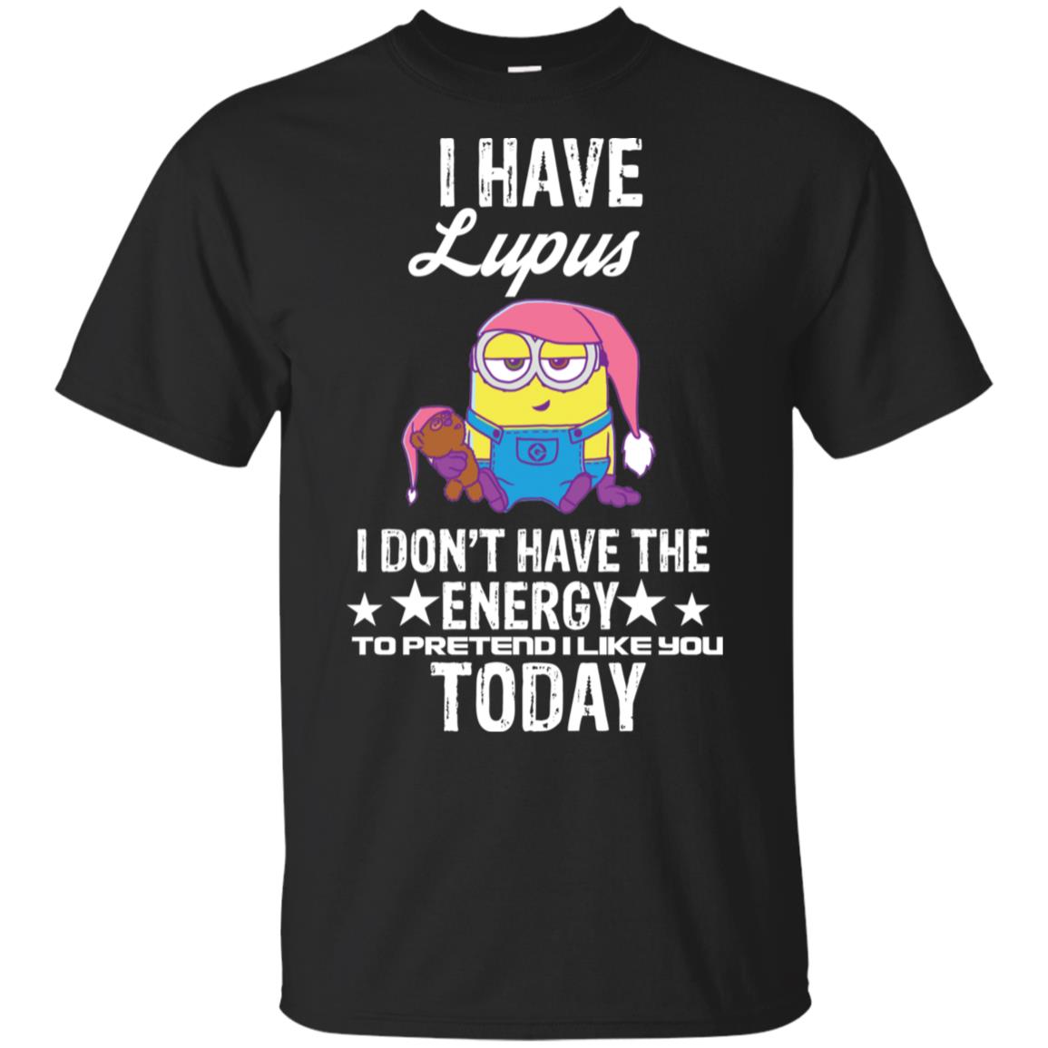 Minions I Have Lupus I Don't Have The Energy To Pretend I Like You Today T Shirts image Minions I Have Lupus I Don't Have The Energy To Pretend I Like You Today T Shirts