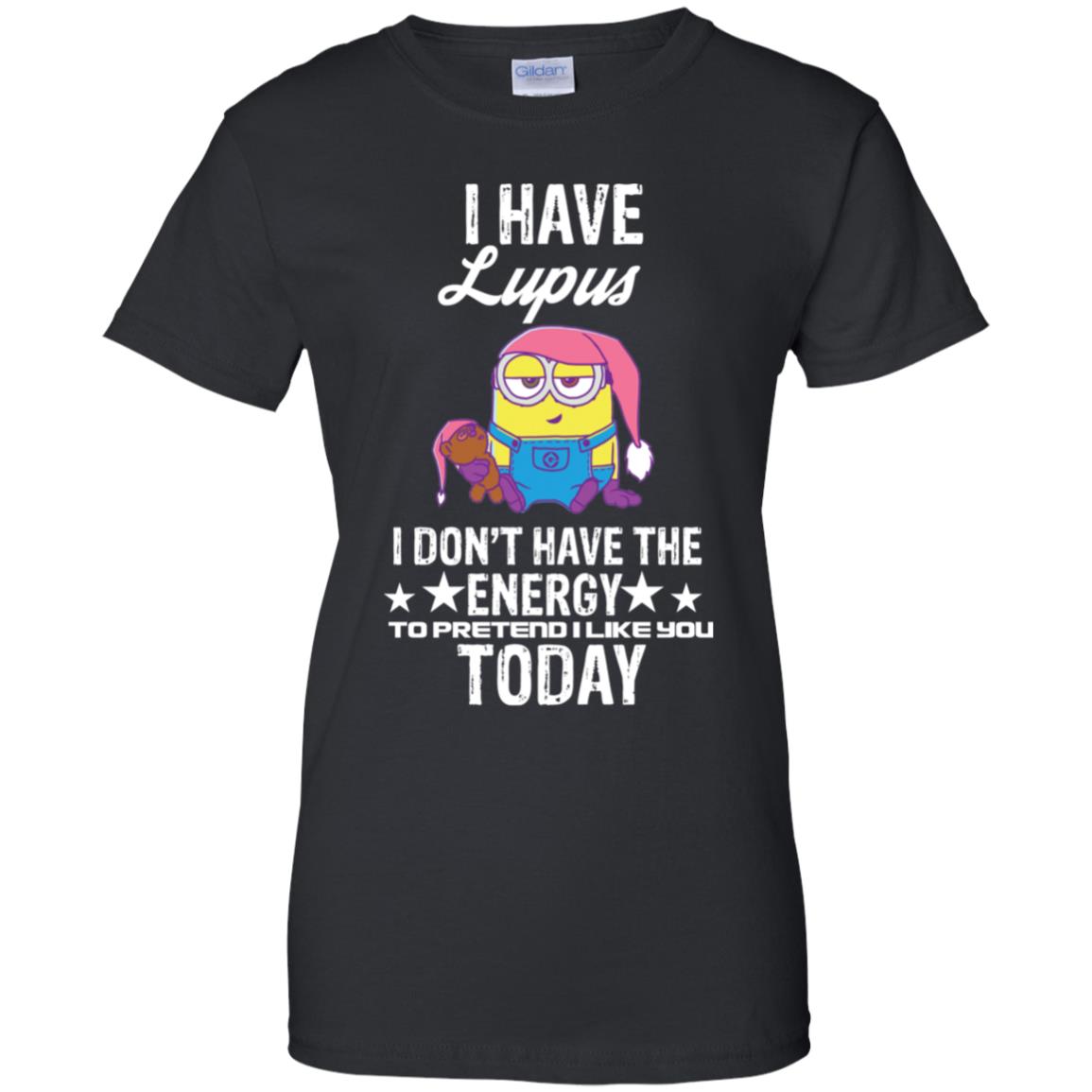 Minions I Have Lupus I Don't Have The Energy To Pretend I Like You Today T Shirts image Minions I Have Lupus I Don't Have The Energy To Pretend I Like You Today T Shirts