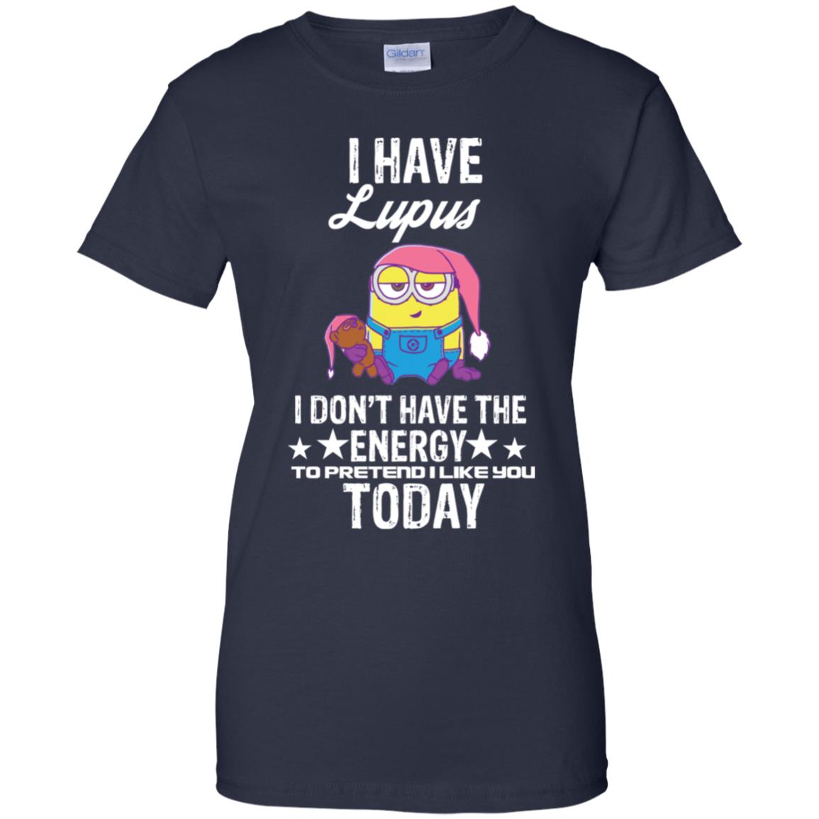 Minions I Have Lupus I Don't Have The Energy To Pretend I Like You Today T Shirts image Minions I Have Lupus I Don't Have The Energy To Pretend I Like You Today T Shirts