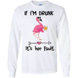 If I'm Drunk It's Her Fault Wine Flamingo Long Sleeve T shirts, Hoodies