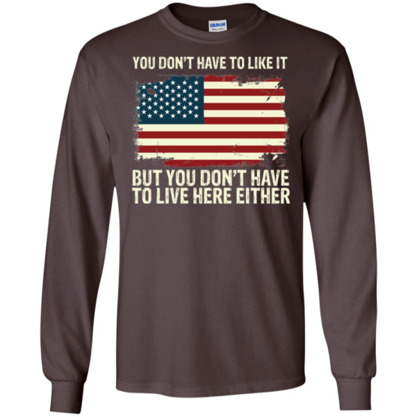 America You Don't Have To Love It But You Don't Have To Live Here Either Long Sleeve T shirts, Hoodies
