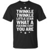 Twinkle Twinkle Little Star What A Fucking C*nt You Are Shirt