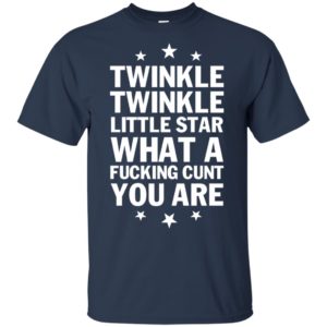 Twinkle Twinkle Little Star What A Fucking C*nt You Are Shirt image Twinkle Twinkle Little Star What A Fucking C*nt You Are Shirt