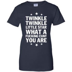 Twinkle Twinkle Little Star What A Fucking C*nt You Are Shirt image Twinkle Twinkle Little Star What A Fucking C*nt You Are Shirt