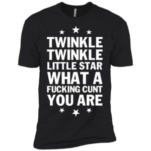 Twinkle Twinkle Little Star What A Fucking C*nt You Are Shirt image Twinkle Twinkle Little Star What A Fucking C*nt You Are Shirt