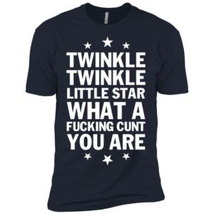 Twinkle Twinkle Little Star What A Fucking C*nt You Are Shirt image Twinkle Twinkle Little Star What A Fucking C*nt You Are Shirt