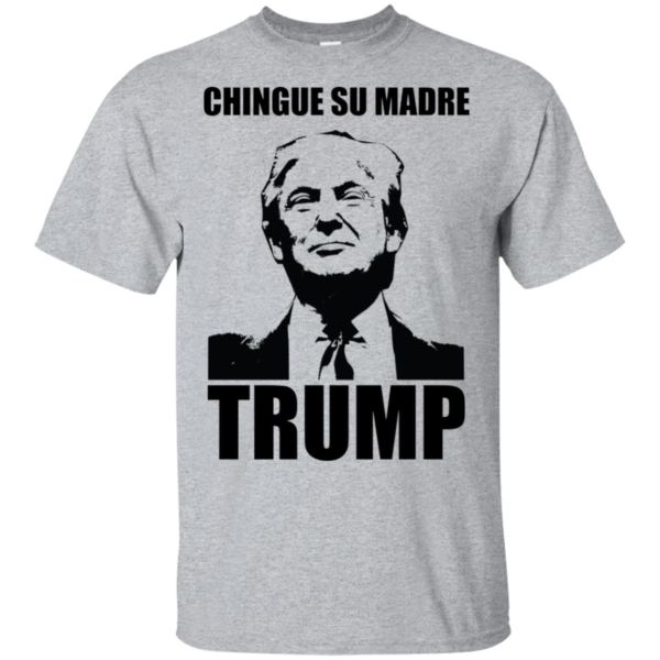 Chingue Su Madre Trump T Shirts