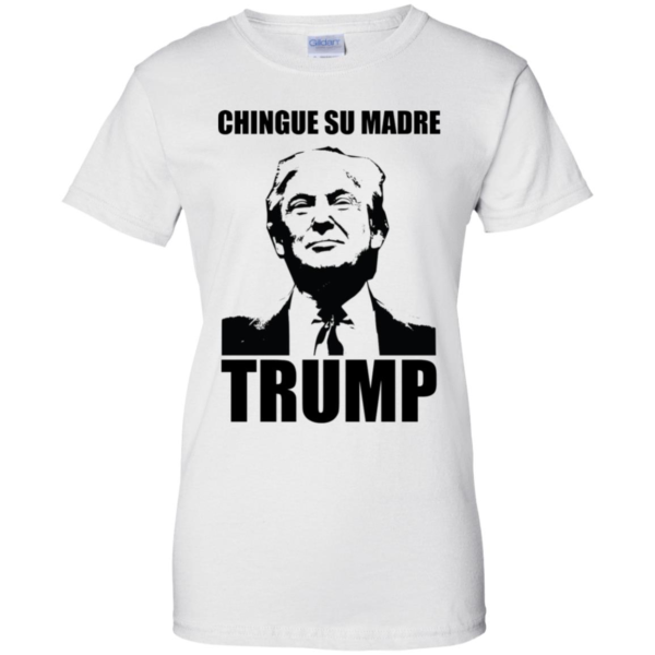 Chingue Su Madre Trump T Shirts