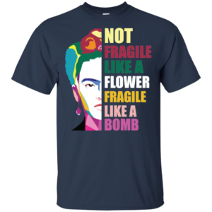 Frida Kahlo Not Fragile Like A Flower Fragile Like A Bomb Men’s And Women’s T Shirts image Frida Kahlo Not Fragile Like A Flower Fragile Like A Bomb Men’s And Women’s T Shirts