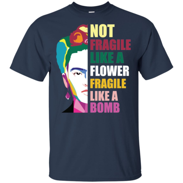 Frida Kahlo Not Fragile Like A Flower Fragile Like A Bomb Men’s And Women’s T Shirts