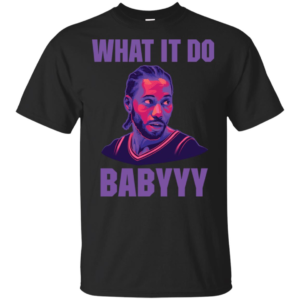 What It Do Babyyy Kawhiiy T Shirts