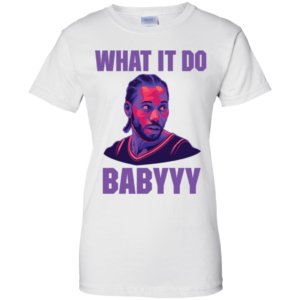 What It Do Babyyy Kawhiiy T Shirts