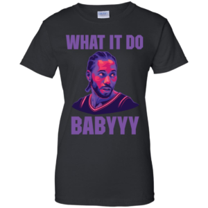 What It Do Babyyy Kawhiiy T Shirts