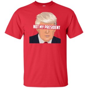 Donald Trump Is Not My President T Shirts image Donald Trump Is Not My President T Shirts