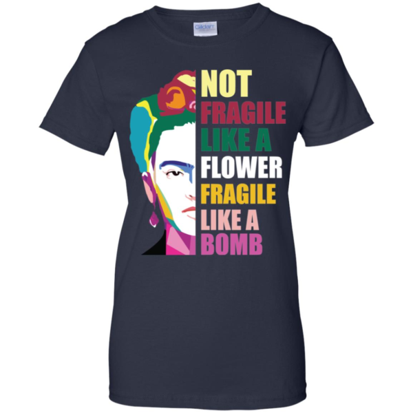 Frida Kahlo Not Fragile Like A Flower Fragile Like A Bomb Men’s And Women’s T Shirts