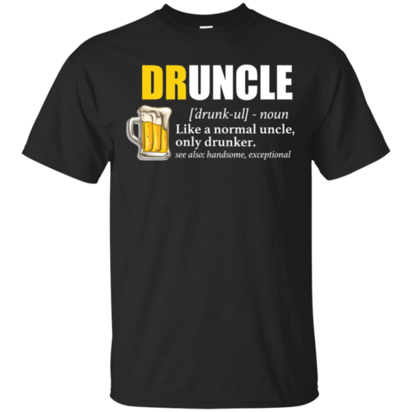 Druncle Like A Normal Uncle Only Drunker T Shirts