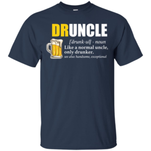 Druncle Like A Normal Uncle Only Drunker T Shirts