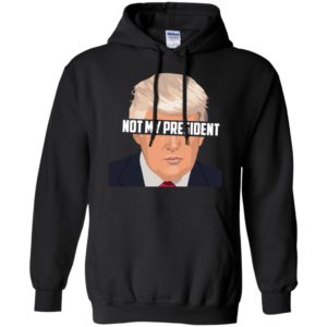 Donald Trump Is Not My President Long Sleeve T shirts, Hoodies