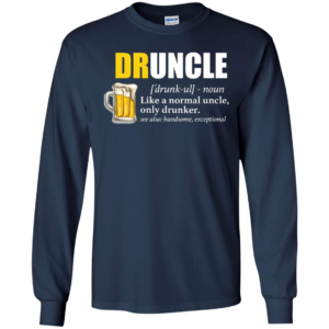 Druncle Like A Normal Uncle Only Drunker T Shirts Long Sleeve T shirts, Hoodies