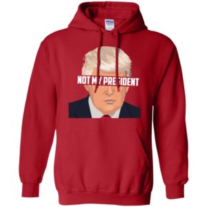Donald Trump Is Not My President Long Sleeve T shirts, Hoodies