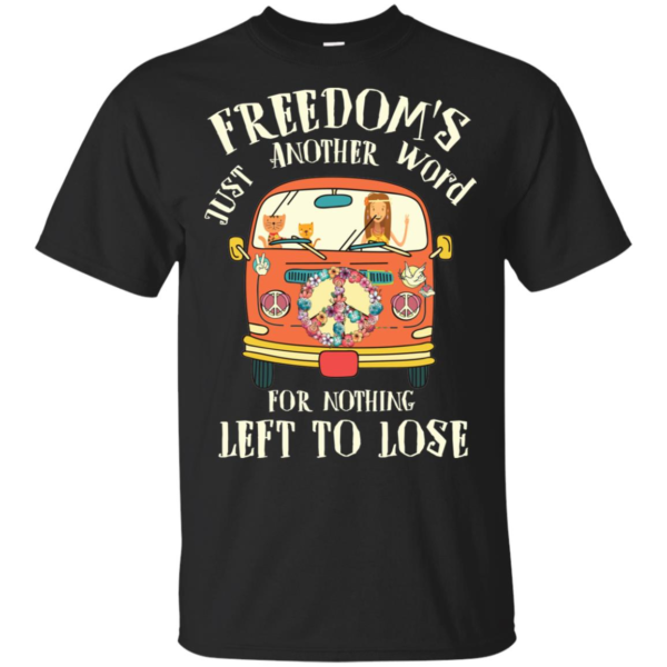 Freedom’s Just Another Word For Nothing Left To Lose T Shirts