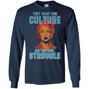 They Want Our Culture But Not Our Struggle African Woman Long Sleeve T shirts, Hoodies